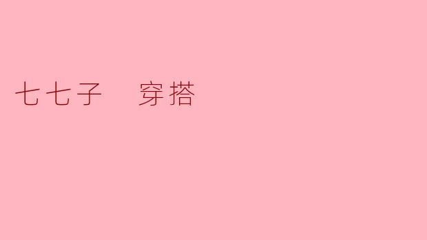 七七子 穿搭